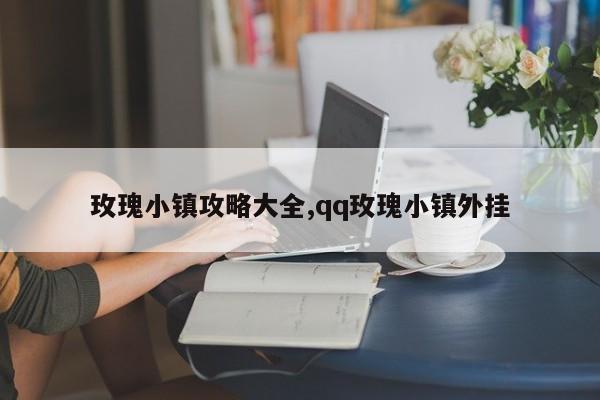玫瑰小镇攻略大全,qq玫瑰小镇外挂